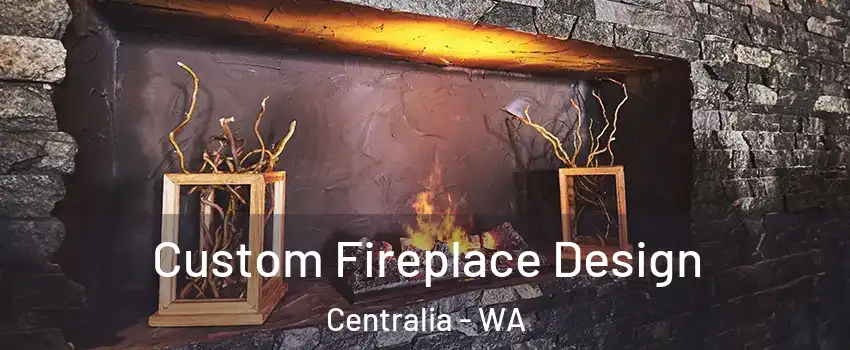  Custom Fireplace Design Centralia - WA