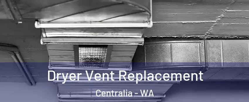  Dryer Vent Replacement Centralia - WA