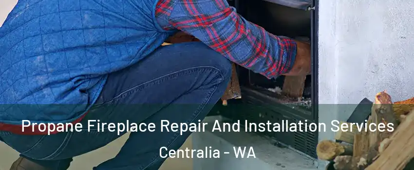  Propane Fireplace Repair And Installation Services Centralia - WA