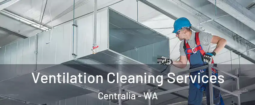  Ventilation Cleaning Services Centralia - WA
