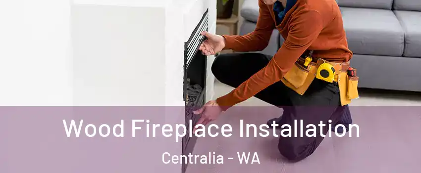  Wood Fireplace Installation Centralia - WA