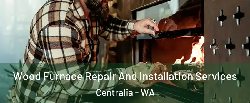  Wood Furnace Repair And Installation Services Centralia - WA
